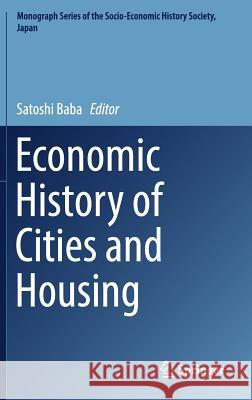 Economic History of Cities and Housing Satoshi Baba 9789811040962 Springer