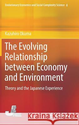 The Evolving Relationship Between Economy and Environment: Theory and the Japanese Experience Okuma, Kazuhiro 9789811040993 Springer