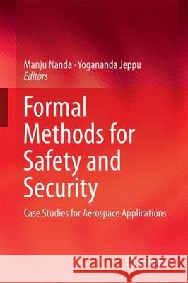 Formal Methods for Safety and Security: Case Studies for Aerospace Applications Nanda, Manju 9789811041204