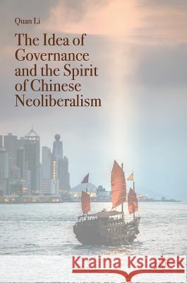 The Idea of Governance and the Spirit of Chinese Neoliberalism Quan Li 9789811041389 Palgrave