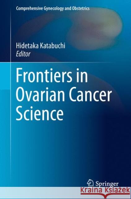 Frontiers in Ovarian Cancer Science Hidetaka Katabuchi 9789811041594 Springer