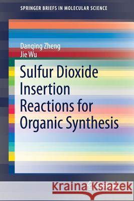 Sulfur Dioxide Insertion Reactions for Organic Synthesis Danqing Zheng Jie Wu 9789811042010 Springer