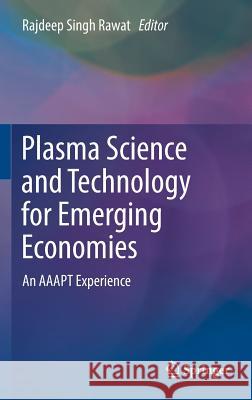 Plasma Science and Technology for Emerging Economies: An Aaapt Experience Rawat, Rajdeep Singh 9789811042164