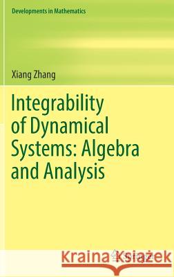 Integrability of Dynamical Systems: Algebra and Analysis Xiang Zhang 9789811042256