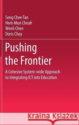 Pushing the Frontier: A Cohesive System-Wide Approach to Integrating Ict Into Education Tan, Seng Chee 9789811042379