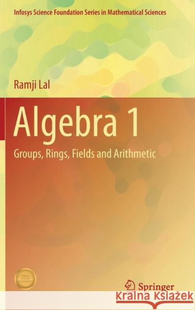 Algebra 1: Groups, Rings, Fields and Arithmetic Lal, Ramji 9789811042522 Springer