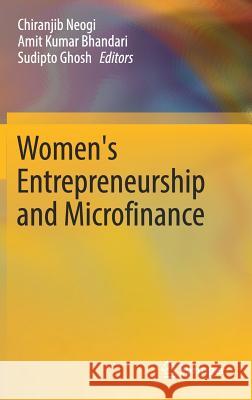 Women's Entrepreneurship and Microfinance Chiranjib Neogi Amit Kumar Bhandari Sudipto Ghosh 9789811042676 Springer