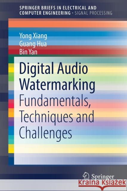 Digital Audio Watermarking: Fundamentals, Techniques and Challenges Xiang, Yong 9789811042881 Springer