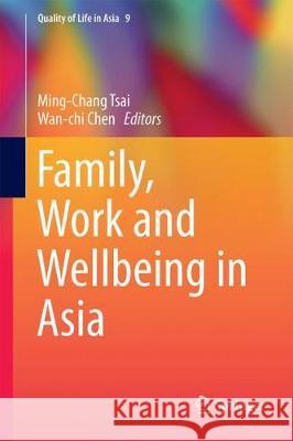 Family, Work and Wellbeing in Asia Ming-Chang Tsai Wan-Chi Chen 9789811043123