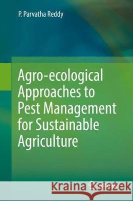 Agro-Ecological Approaches to Pest Management for Sustainable Agriculture Reddy, P. Parvatha 9789811043246 Springer