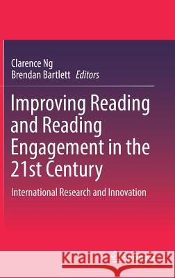 Improving Reading and Reading Engagement in the 21st Century: International Research and Innovation Ng, Clarence 9789811043307