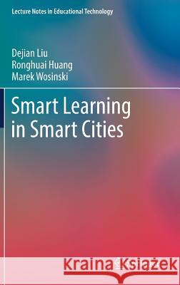 Smart Learning in Smart Cities Dejian Liu Ronghuai Huang Marek Wosinski 9789811043420
