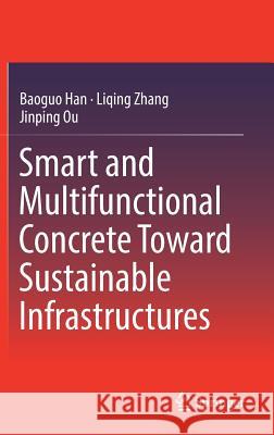 Smart and Multifunctional Concrete Toward Sustainable Infrastructures Baoguo Han Liqing Zhang Jinping Ou 9789811043482
