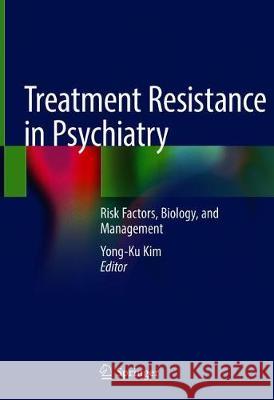 Treatment Resistance in Psychiatry: Risk Factors, Biology, and Management Kim, Yong-Ku 9789811043574 Springer