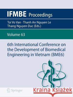 6th International Conference on the Development of Biomedical Engineering in Vietnam (Bme6) Vo Van, Toi 9789811043604 Springer