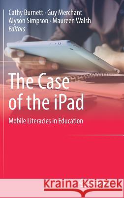 The Case of the iPad: Mobile Literacies in Education Burnett, Cathy 9789811043635