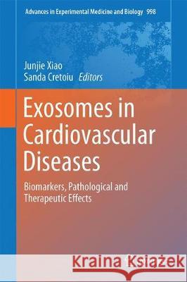 Exosomes in Cardiovascular Diseases: Biomarkers, Pathological and Therapeutic Effects Xiao, Junjie 9789811043963