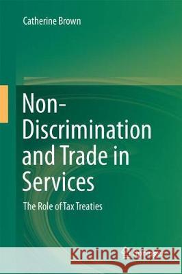 Non-Discrimination and Trade in Services: The Role of Tax Treaties Brown, Catherine A. 9789811044052 Springer