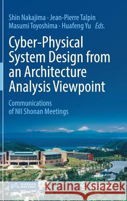 Cyber-Physical System Design from an Architecture Analysis Viewpoint: Communications of Nii Shonan Meetings Nakajima, Shin 9789811044359