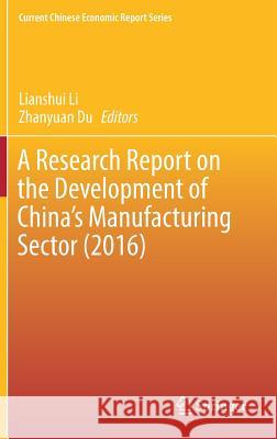 A Research Report on the Development of China's Manufacturing Sector (2016) Lianshui Li Zhanyuan Du 9789811044441