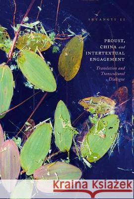 Proust, China and Intertextual Engagement: Translation and Transcultural Dialogue Li, Shuangyi 9789811044533 Palgrave MacMillan