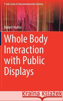Whole Body Interaction with Public Displays Robert Walter 9789811044564 Springer