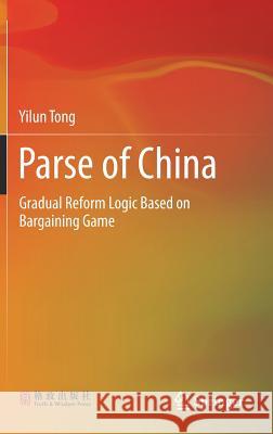 Parse of China: Gradual Reform Logic Based on Bargaining Game Tong, Yilun 9789811044779 Springer