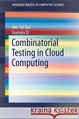 Combinatorial Testing in Cloud Computing Wei-Tek Tsai Guanqiu Qi 9789811044809 Springer