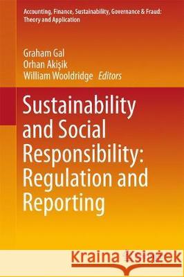 Sustainability and Social Responsibility: Regulation and Reporting Graham Gal Orhan Akisik William Wooldridge 9789811045011 Springer