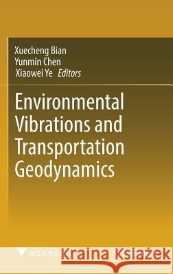 Environmental Vibrations and Transportation Geodynamics Xuecheng Bian Yunmin Chen Xiaowei Ye 9789811045073 Springer