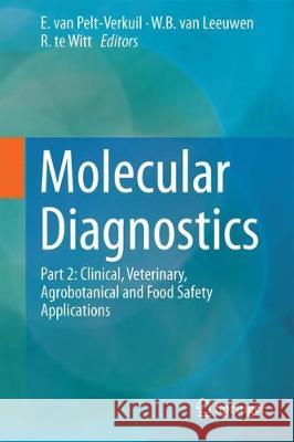 Molecular Diagnostics: Part 2: Clinical, Veterinary, Agrobotanical and Food Safety Applications Van Pelt-Verkuil, E. 9789811045103 Springer