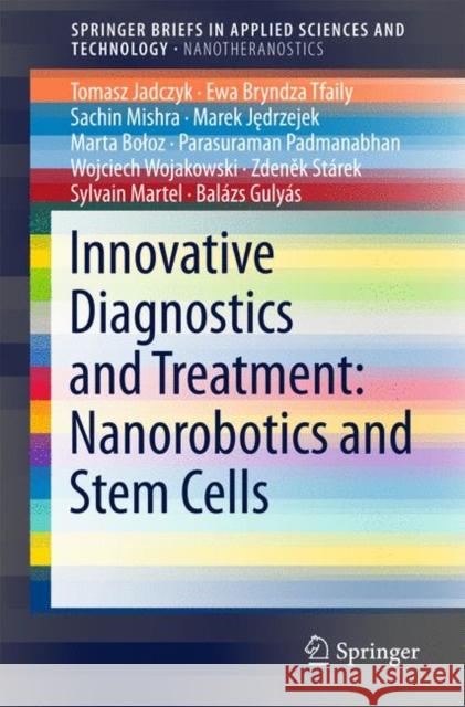 Innovative Diagnostics and Treatment: Nanorobotics and Stem Cells Tomasz Jadczyk Ewa Bryndza Tfaily Sachin Mishra 9789811045264 Springer