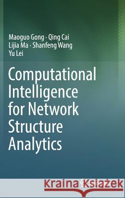 Computational Intelligence for Network Structure Analytics Maoguo Gong Qing Cai Lijia Ma 9789811045578