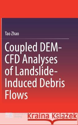 Coupled Dem-Cfd Analyses of Landslide-Induced Debris Flows Zhao, Tao 9789811046261 Springer