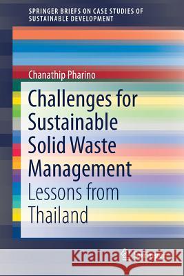 Challenges for Sustainable Solid Waste Management: Lessons from Thailand Pharino, Chanathip 9789811046292 Springer