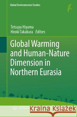 Global Warming and Human - Nature Dimension in Northern Eurasia Tetsuya Hiyama Hiroki Takakura 9789811046476 Springer