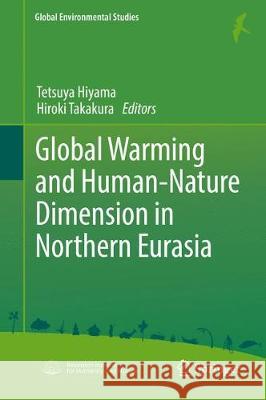 Global Warming and Human - Nature Dimension in Northern Eurasia Tetsuya Hiyama Hiroki Takakura 9789811046476