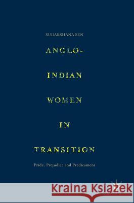 Anglo-Indian Women in Transition: Pride, Prejudice and Predicament Sen, Sudarshana 9789811046537 Palgrave MacMillan