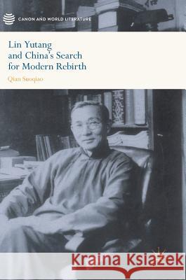 Lin Yutang and China's Search for Modern Rebirth Suoqiao Qian 9789811046568 Palgrave MacMillan