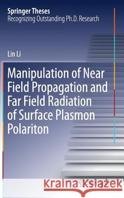 Manipulation of Near Field Propagation and Far Field Radiation of Surface Plasmon Polariton Lin Li 9789811046629 Springer