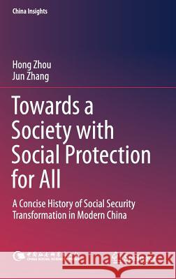 Towards a Society with Social Protection for All: A Concise History of Social Security Transformation in Modern China Zhou, Hong 9789811046681 Springer