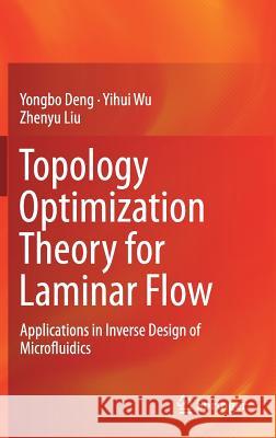 Topology Optimization Theory for Laminar Flow: Applications in Inverse Design of Microfluidics Deng, Yongbo 9789811046865