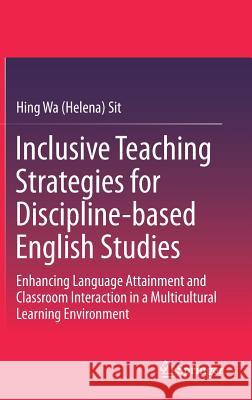 Inclusive Teaching Strategies for Discipline-Based English Studies: Enhancing Language Attainment and Classroom Interaction in a Multicultural Learnin Sit 9789811047077 Springer