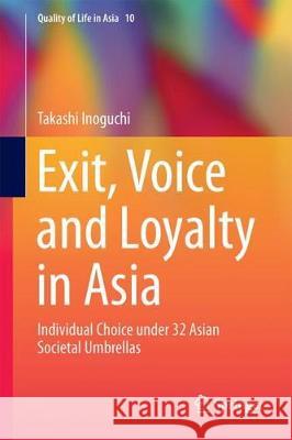 Exit, Voice and Loyalty in Asia: Individual Choice Under 32 Asian Societal Umbrellas Inoguchi, Takashi 9789811047220 Springer