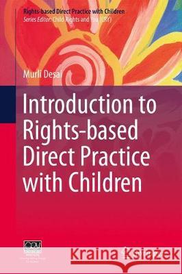 Introduction to Rights-Based Direct Practice with Children Desai, Murli 9789811047282 Springer