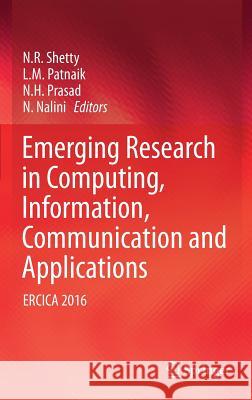 Emerging Research in Computing, Information, Communication and Applications: Ercica 2016 Shetty, N. R. 9789811047404 Springer