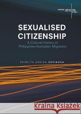 Sexualised Citizenship: A Cultural History of Philippines-Australian Migration Espinosa, Shirlita Africa 9789811047435 Palgrave MacMillan