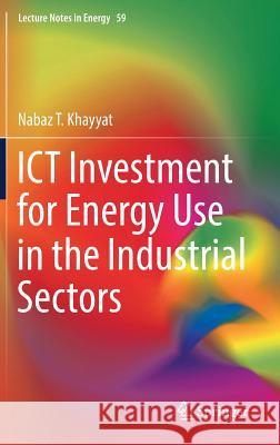 Ict Investment for Energy Use in the Industrial Sectors Khayyat, Nabaz T. 9789811047558