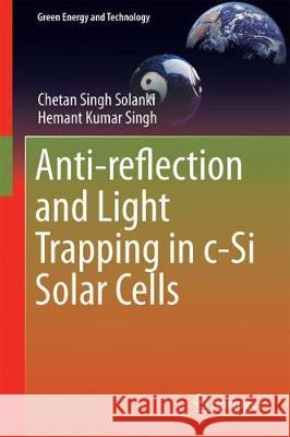 Anti-Reflection and Light Trapping in C-Si Solar Cells Solanki, Chetan Singh 9789811047701