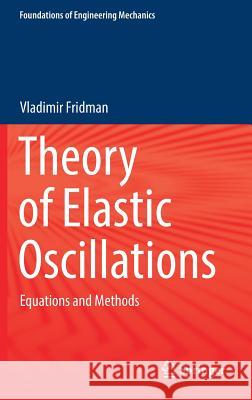 Theory of Elastic Oscillations: Equations and Methods Fridman, Vladimir 9789811047855